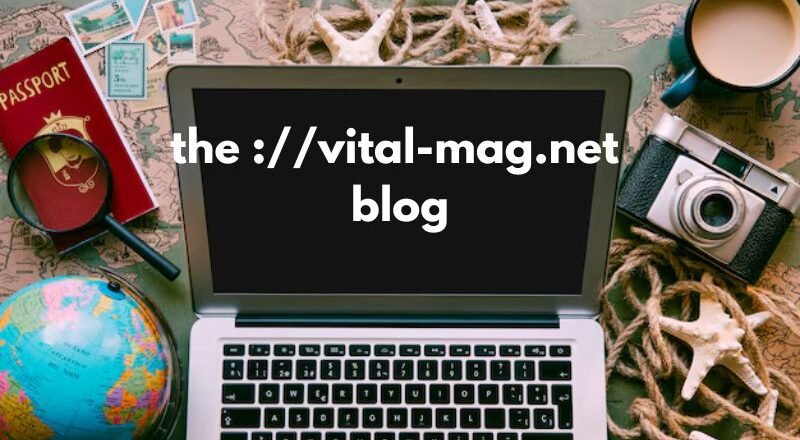 The ://vital-mag.net blog: A Comprehensive Guide